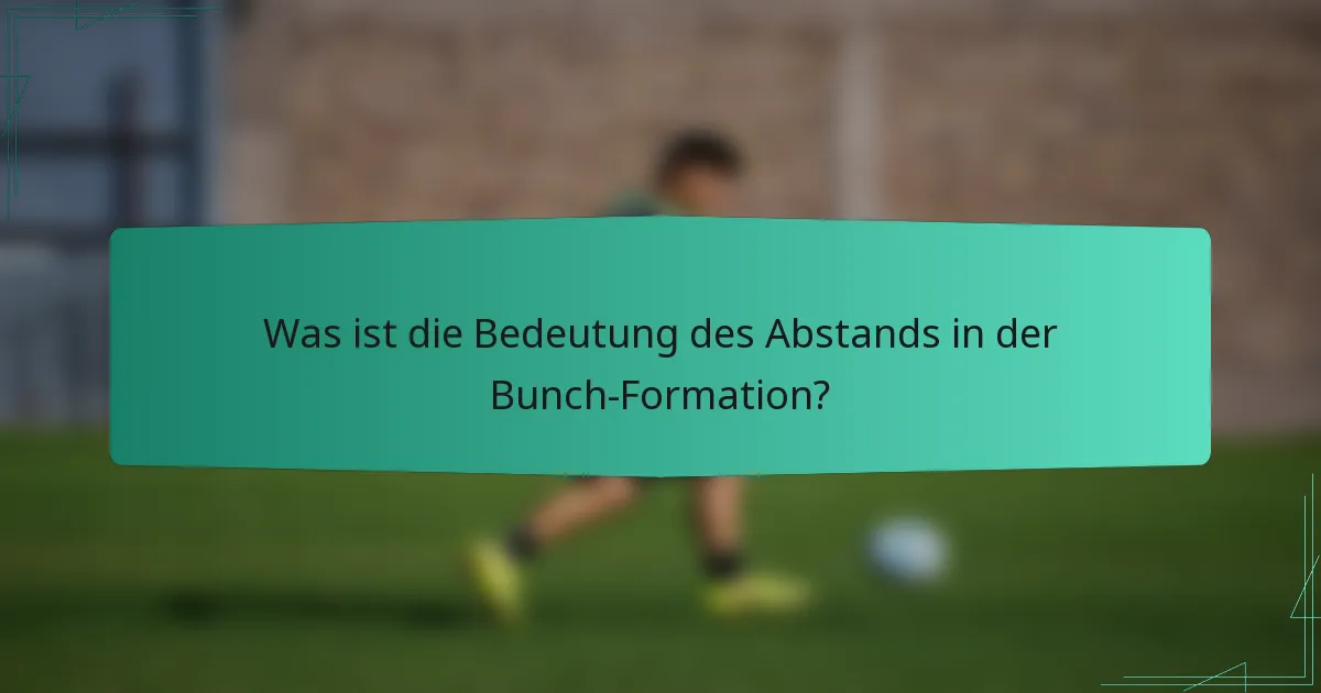 Was ist die Bedeutung des Abstands in der Bunch-Formation?