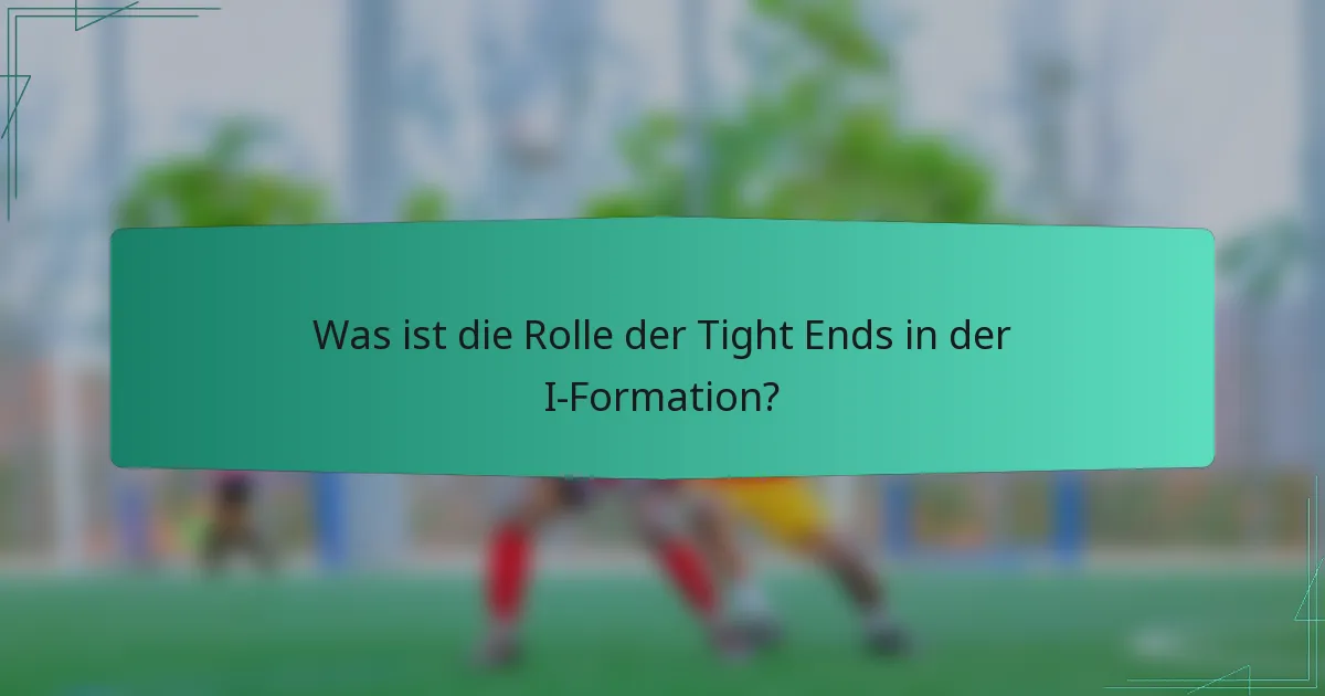 Was ist die Rolle der Tight Ends in der I-Formation?