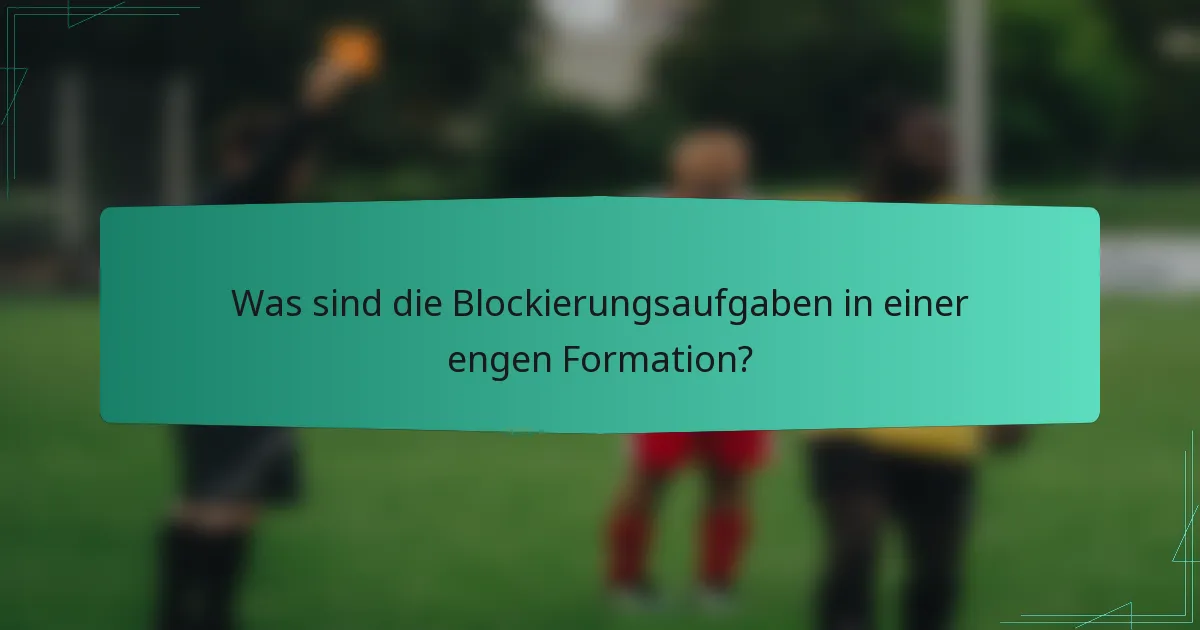 Was sind die Blockierungsaufgaben in einer engen Formation?
