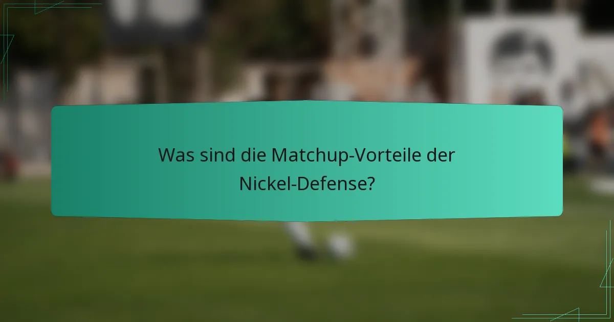 Was sind die Matchup-Vorteile der Nickel-Defense?