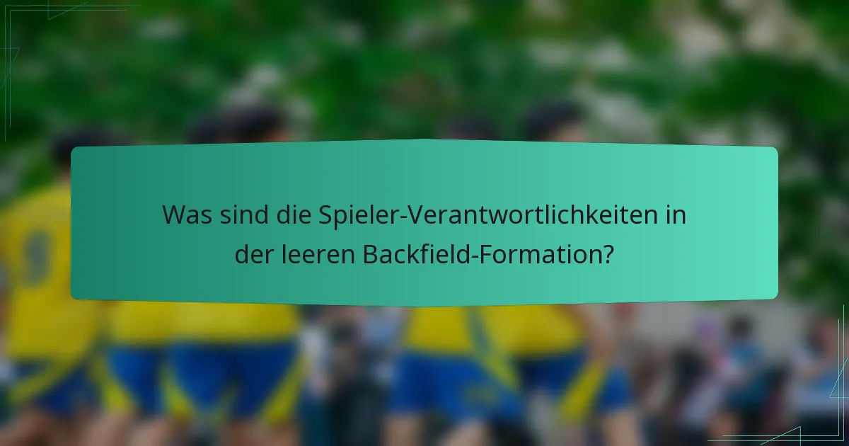 Was sind die Spieler-Verantwortlichkeiten in der leeren Backfield-Formation?