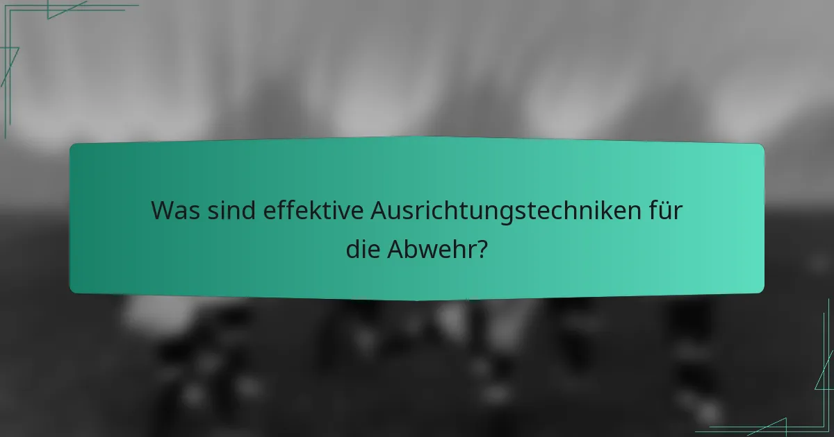 Was sind effektive Ausrichtungstechniken für die Abwehr?