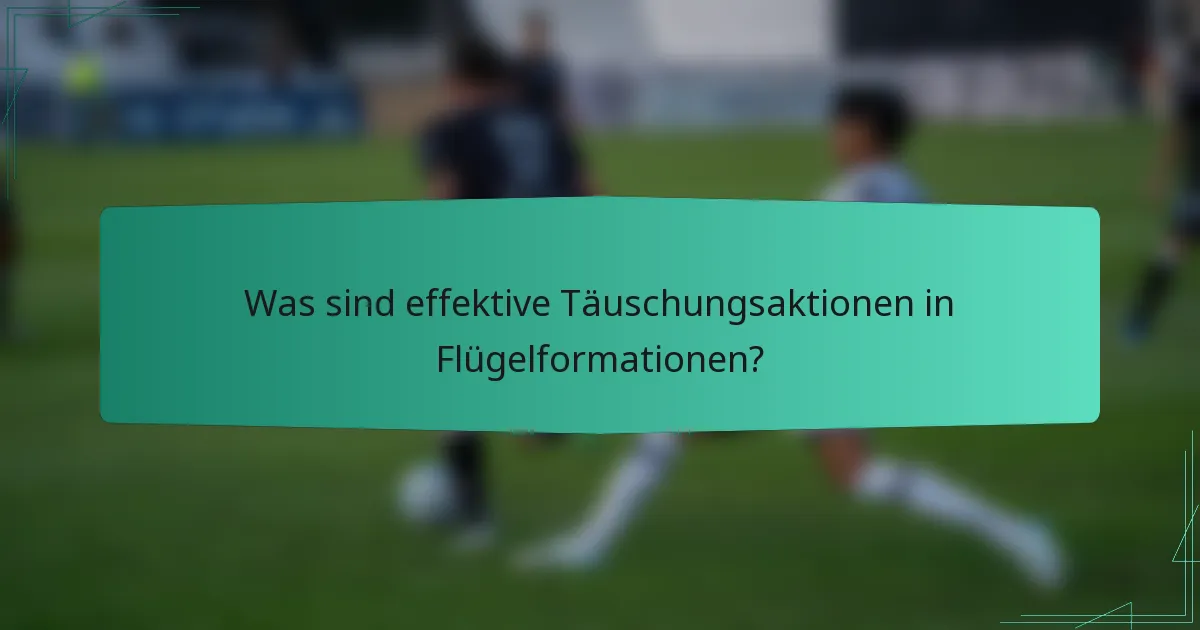Was sind effektive Täuschungsaktionen in Flügelformationen?