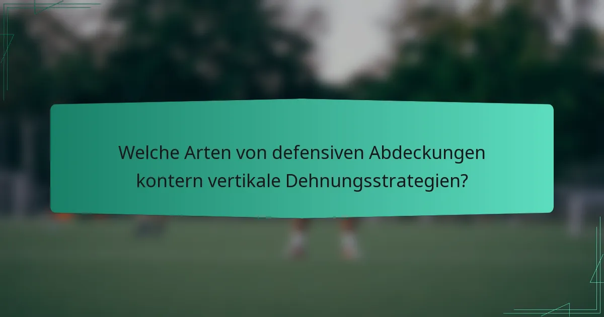 Welche Arten von defensiven Abdeckungen kontern vertikale Dehnungsstrategien?