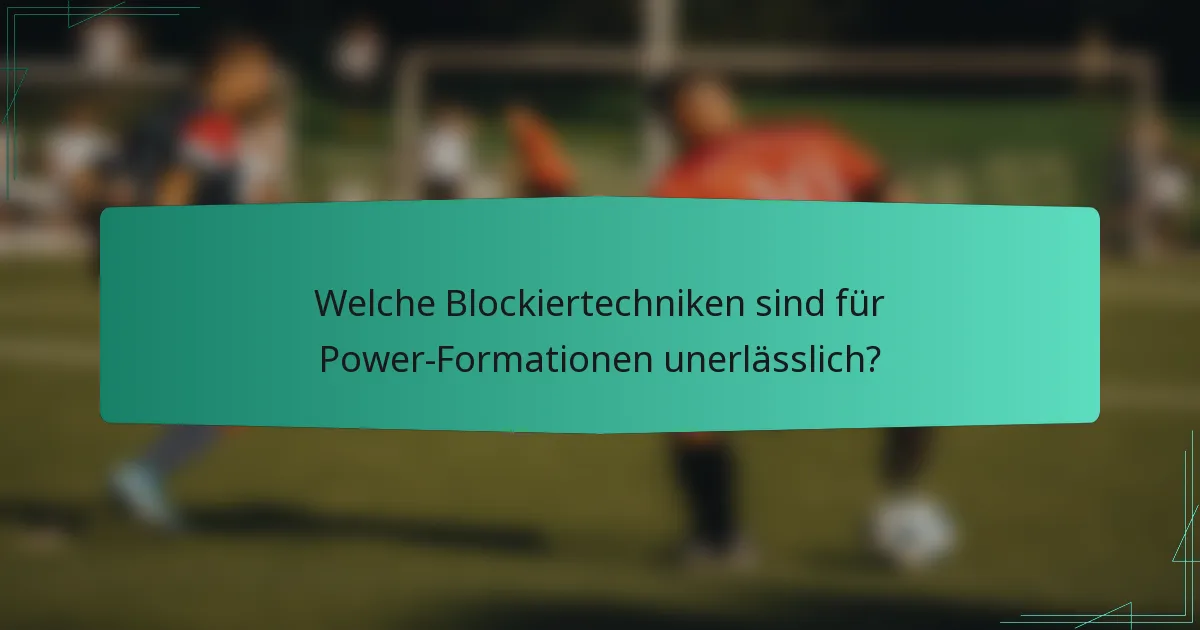Welche Blockiertechniken sind für Power-Formationen unerlässlich?