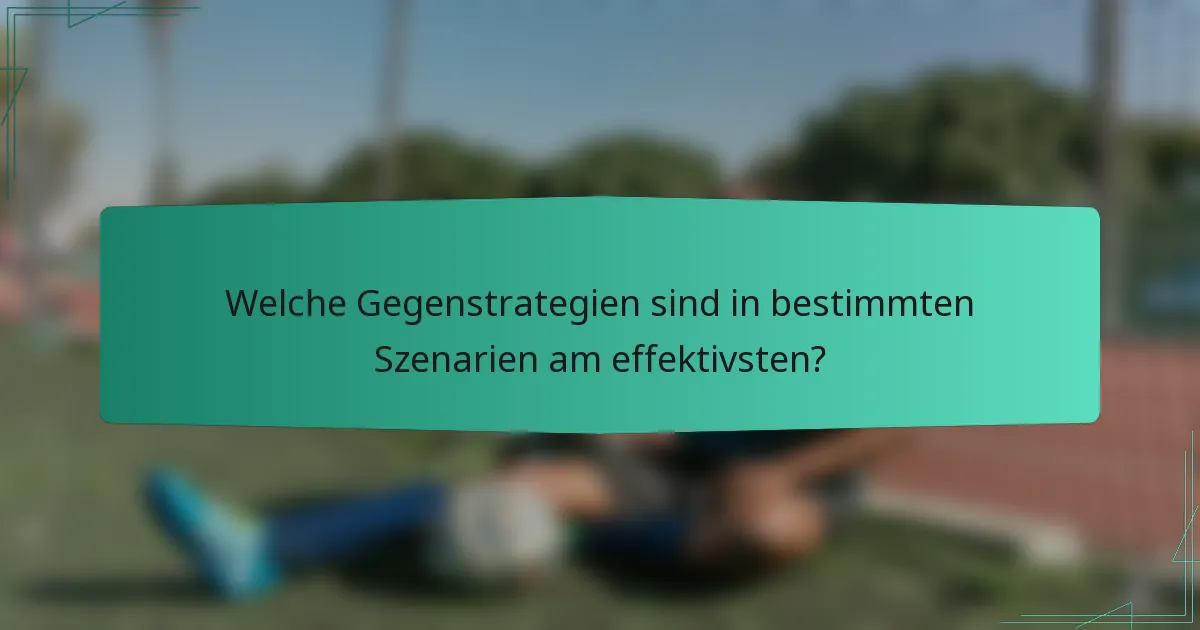 Welche Gegenstrategien sind in bestimmten Szenarien am effektivsten?