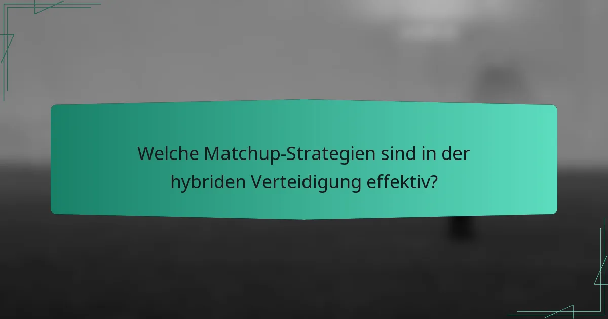 Welche Matchup-Strategien sind in der hybriden Verteidigung effektiv?