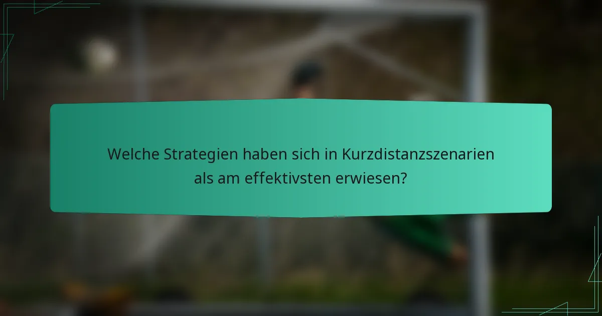 Welche Strategien haben sich in Kurzdistanzszenarien als am effektivsten erwiesen?