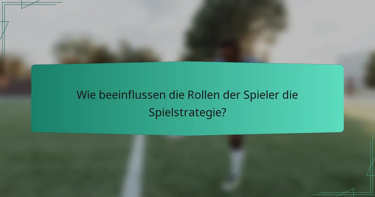 Wie beeinflussen die Rollen der Spieler die Spielstrategie?