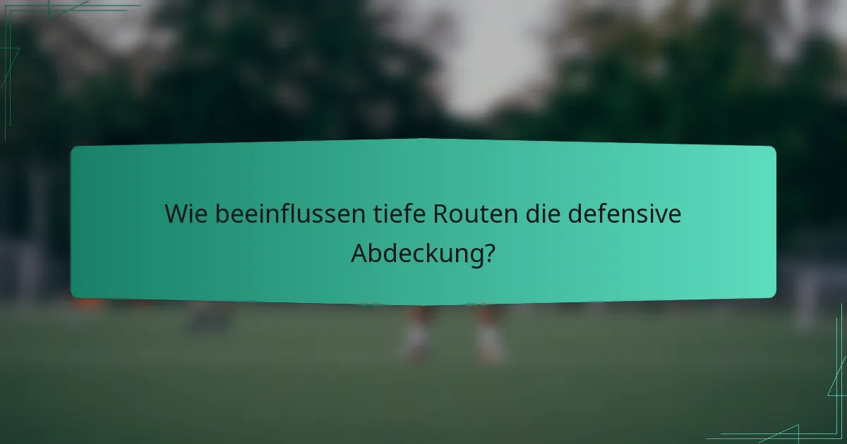 Wie beeinflussen tiefe Routen die defensive Abdeckung?