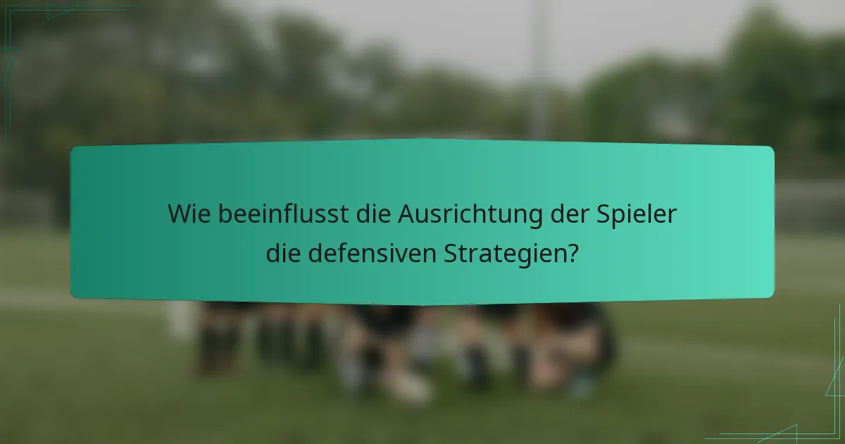 Wie beeinflusst die Ausrichtung der Spieler die defensiven Strategien?