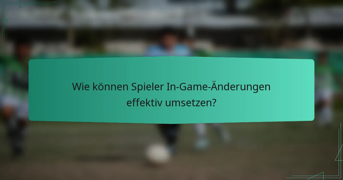 Wie können Spieler In-Game-Änderungen effektiv umsetzen?