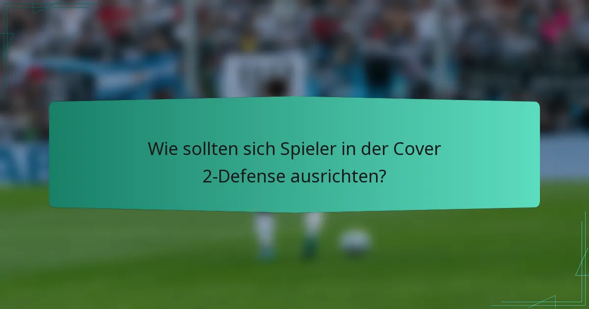 Wie sollten sich Spieler in der Cover 2-Defense ausrichten?