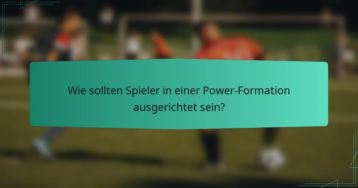 Wie sollten Spieler in einer Power-Formation ausgerichtet sein?