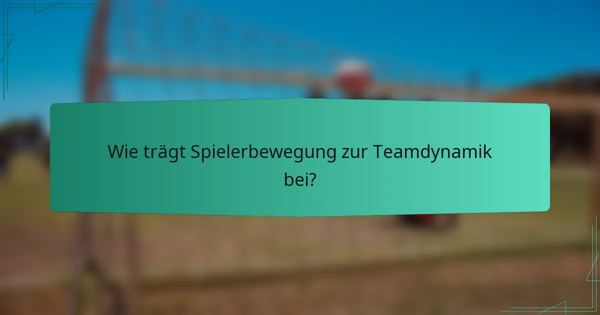 Wie trägt Spielerbewegung zur Teamdynamik bei?