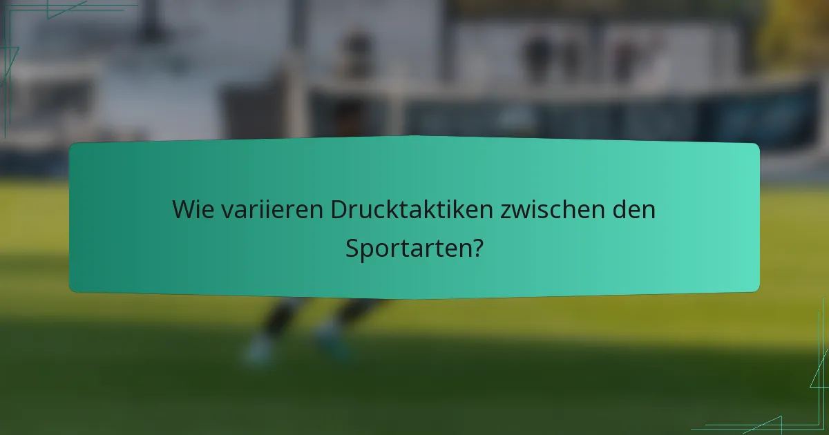 Wie variieren Drucktaktiken zwischen den Sportarten?