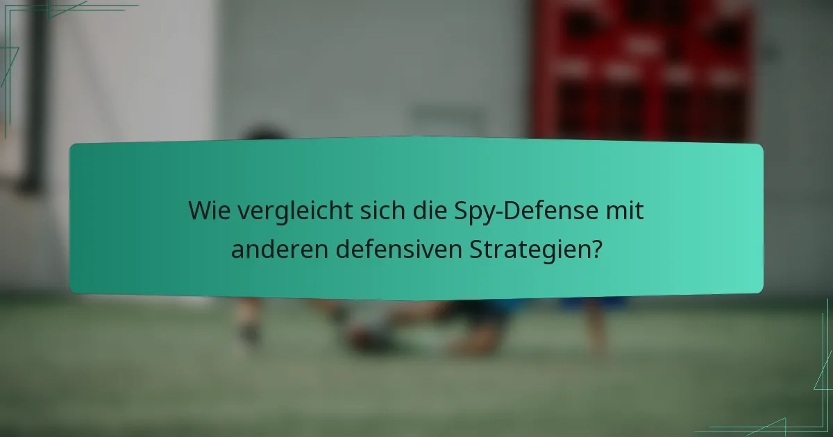 Wie vergleicht sich die Spy-Defense mit anderen defensiven Strategien?